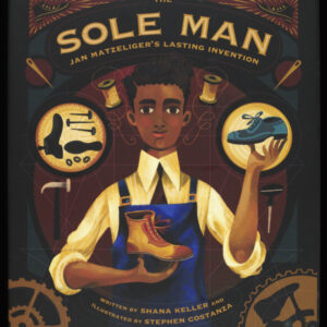 The cover of a book called “The Sole Man” shows a Black male inventor wearing a shirt, tie, and blue apron while holding shoes in both hands. He is surrounded by needles, thread, and various shoe tools.