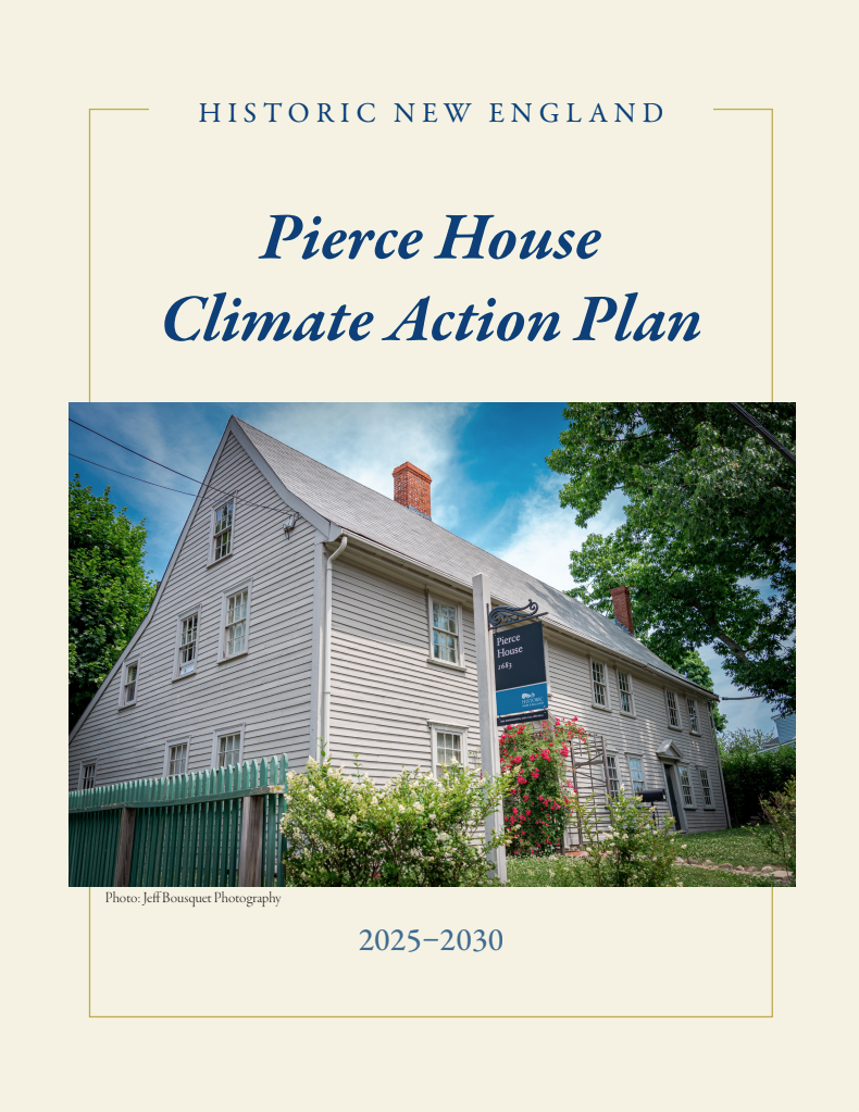 Cover image of "Pierce House Climate Action Plan" showing a historic gray house with a sign and greenery. Transcribed Text: HISTORIC NEW ENGLAND Pierce House Climate Action Plan Photo: Jeff Bousquet Photography 2025–2030 Pierce House 1683