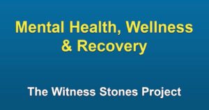 Mental Health, Wellness & Recovery text, The Witness Stones Project on blue background.