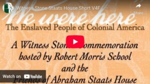 Witness Stone Staats House video cover highlighting colonial America's enslaved people commemoration by Robert Morris School.