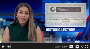 News anchor discusses Witness Stones Project lecture on slavery's history in the North.