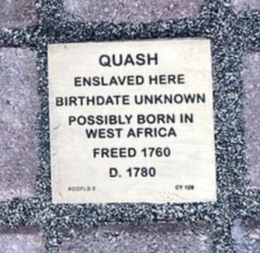 Plaque for Quash, enslaved person freed in 1760, birthdate unknown, possibly born in West Africa, died 1780.