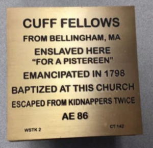 Plaque for Cuff Fellows: Enslaved, emancipated 1798, baptized, escaped kidnappers twice, age 86, Bellingham, MA.
