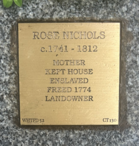 Commemorative plaque for Rose Nichols, 1741-1812: Mother, enslaved, freed in 1774, and became a landowner.