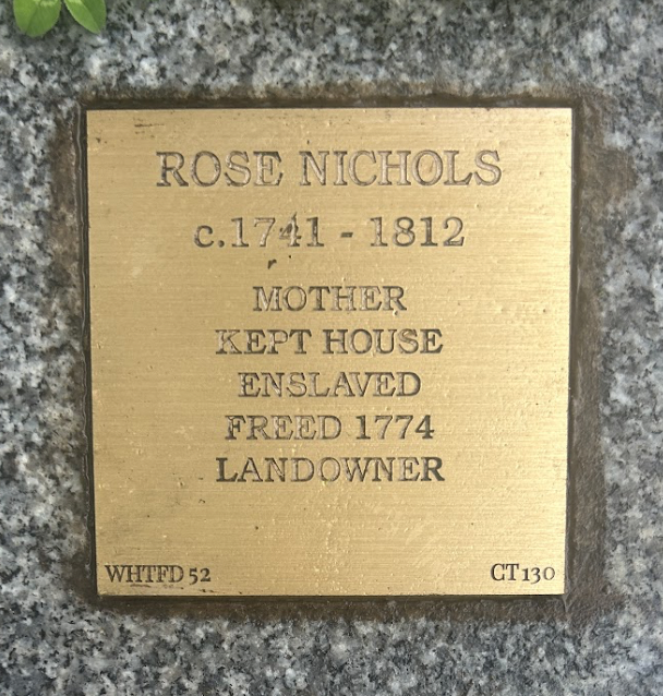 Commemorative plaque for Rose Nichols, 1741-1812: Mother, enslaved, freed in 1774, and became a landowner.
