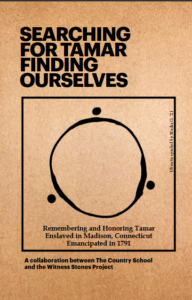 Searching for Tamar: Remembering Tamar's Story, Enslaved in Connecticut, Emancipated 1791. Witness Stones Project.