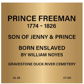 Gold plaque reading: Prince Freeman, 1774-1826, son of Jenny & Prince, born enslaved by William Noyes, gravestone Duck River Cemetery.